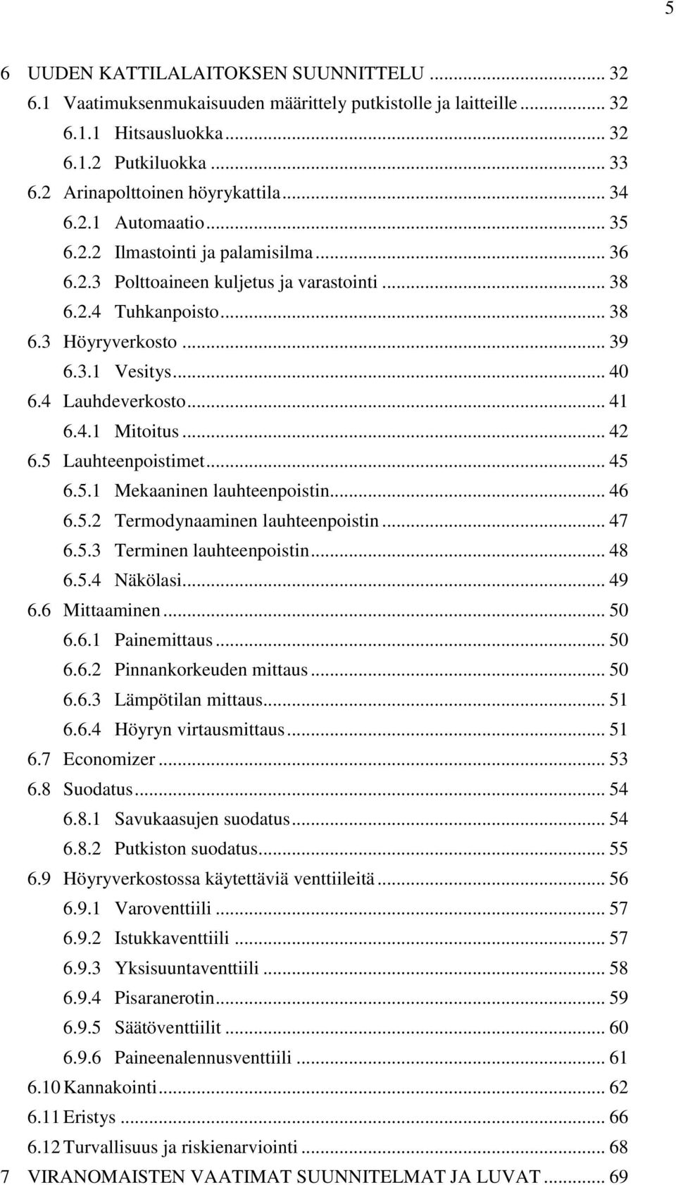 4 Lauhdeverkosto... 41 6.4.1 Mitoitus... 42 6.5 Lauhteenpoistimet... 45 6.5.1 Mekaaninen lauhteenpoistin... 46 6.5.2 Termodynaaminen lauhteenpoistin... 47 6.5.3 Terminen lauhteenpoistin... 48 6.5.4 Näkölasi.