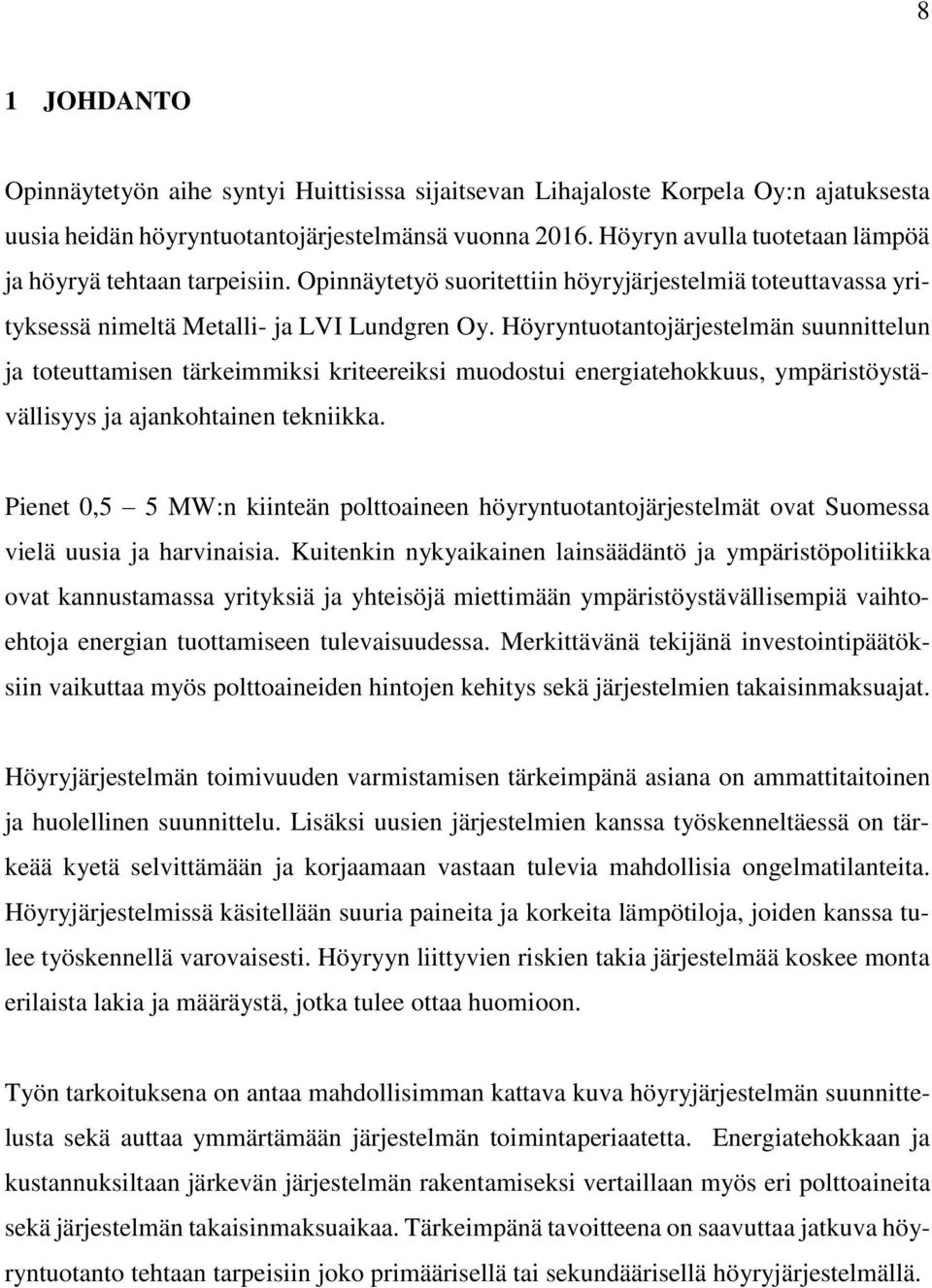 Höyryntuotantojärjestelmän suunnittelun ja toteuttamisen tärkeimmiksi kriteereiksi muodostui energiatehokkuus, ympäristöystävällisyys ja ajankohtainen tekniikka.