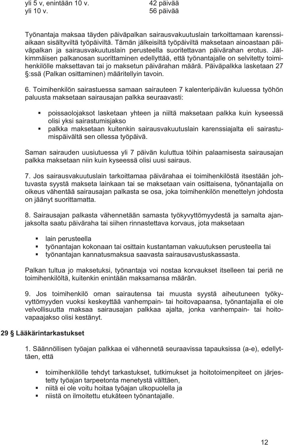 Jälkimmäisen palkanosan suorittaminen edellyttää, että työnantajalle on selvitetty toimihenkilölle maksettavan tai jo maksetun päivärahan määrä.