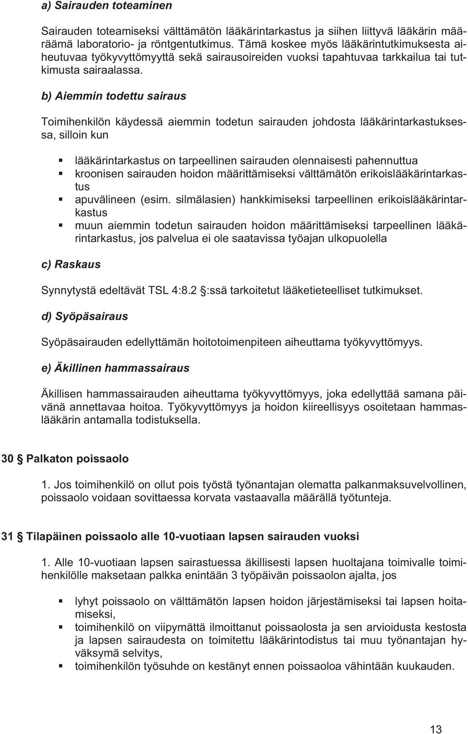 b) Aiemmin todettu sairaus Toimihenkilön käydessä aiemmin todetun sairauden johdosta lääkärintarkastuksessa, silloin kun lääkärintarkastus on tarpeellinen sairauden olennaisesti pahennuttua kroonisen