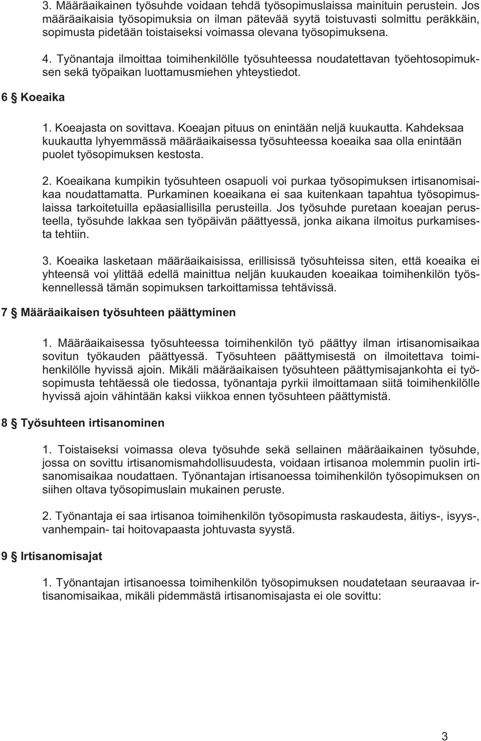 Työnantaja ilmoittaa toimihenkilölle työsuhteessa noudatettavan työehtosopimuksen sekä työpaikan luottamusmiehen yhteystiedot. 1. Koeajasta on sovittava. Koeajan pituus on enintään neljä kuukautta.