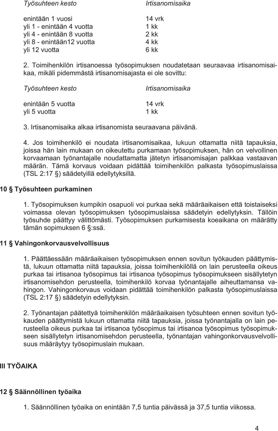 vrk 1 kk 3. Irtisanomisaika alkaa irtisanomista seuraavana päivänä. 4.