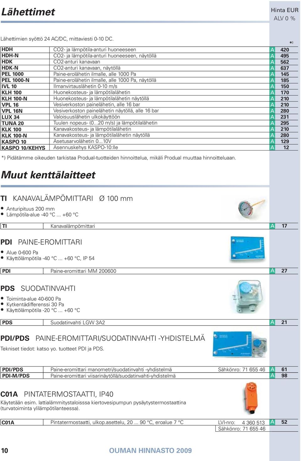 lämpötila-anturi huoneeseen, näytöllä O2-anturi kanavaan O2-anturi kanavaan, näytöllä Paine-erolähetin ilmalle, alle 1000 Pa Paine-erolähetin ilmalle, alle 1000 Pa, näytöllä Ilmanvirtauslähetin 0-10