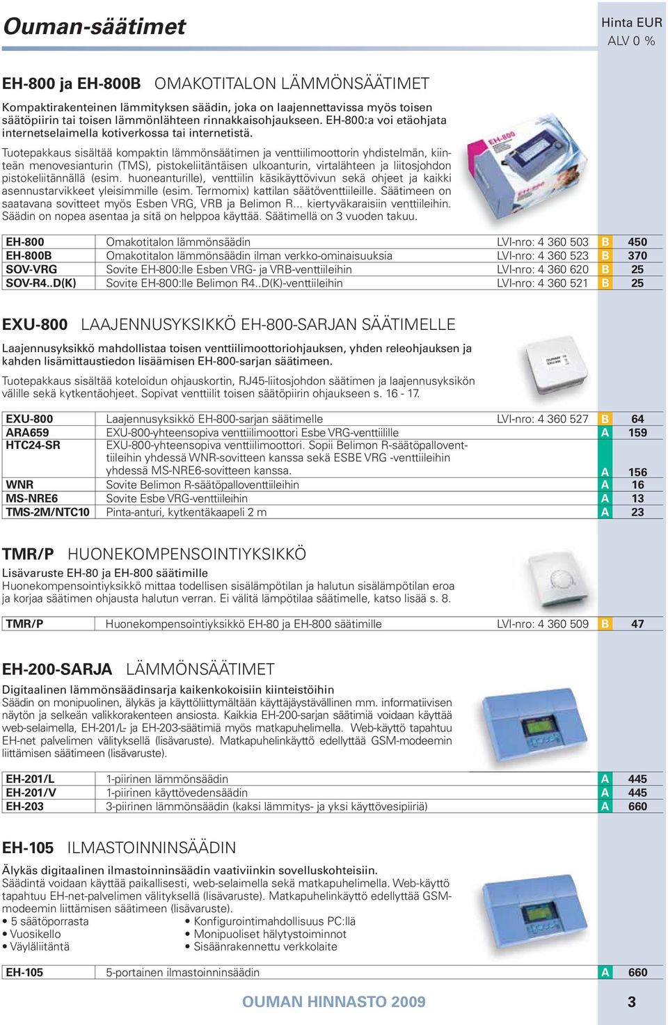 Tuotepakkaus sisältää kompaktin lämmönsäätimen ja venttiilimoottorin yhdistelmän, kiinteän menovesianturin (TMS), pistokeliitäntäisen ulkoanturin, virtalähteen ja liitosjohdon pistokeliitännällä