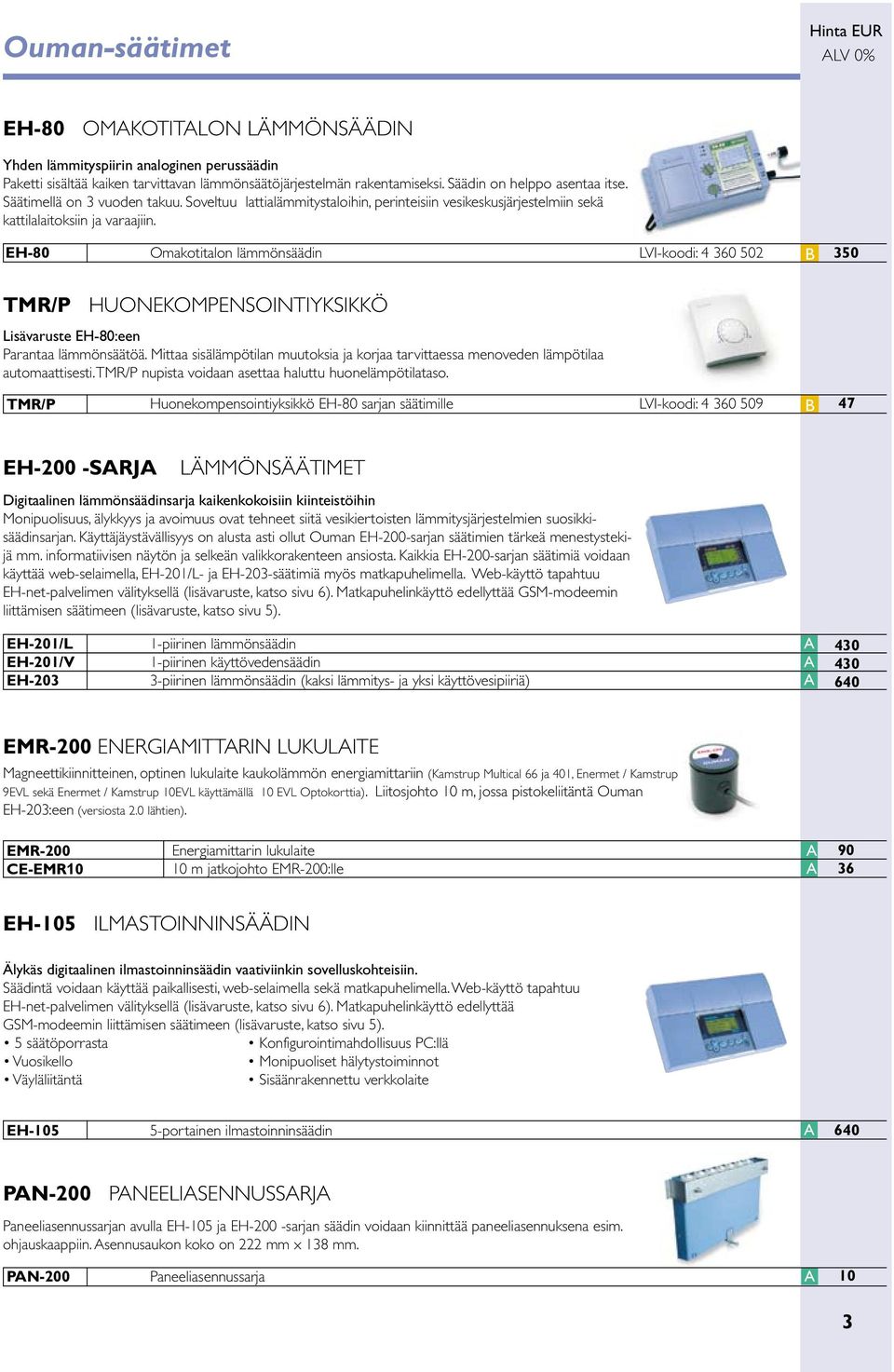 EH-80 Omakotitalon lämmönsäädin LVI-koodi: 4 360 502 B 350 TMR/P HUONEKOMPENSOINTIYKSIKKÖ Lisävaruste EH-80:een Parantaa lämmönsäätöä.