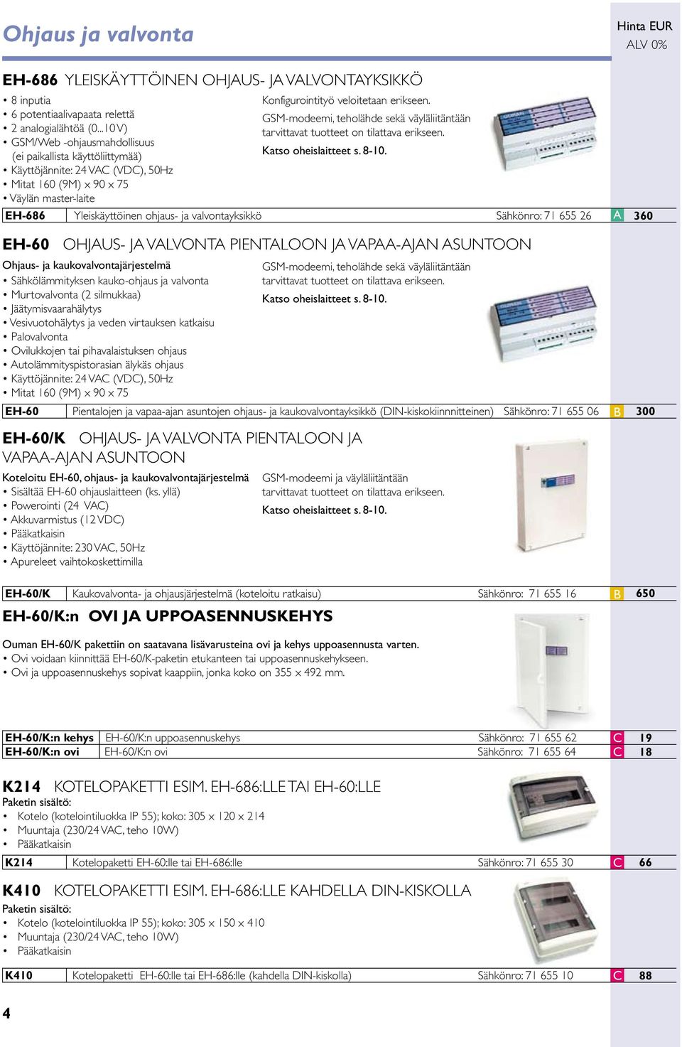 GSM/Web -ohjausmahdollisuus (ei paikallista käyttöliittymää) Katso oheislaitteet s. 8-10.