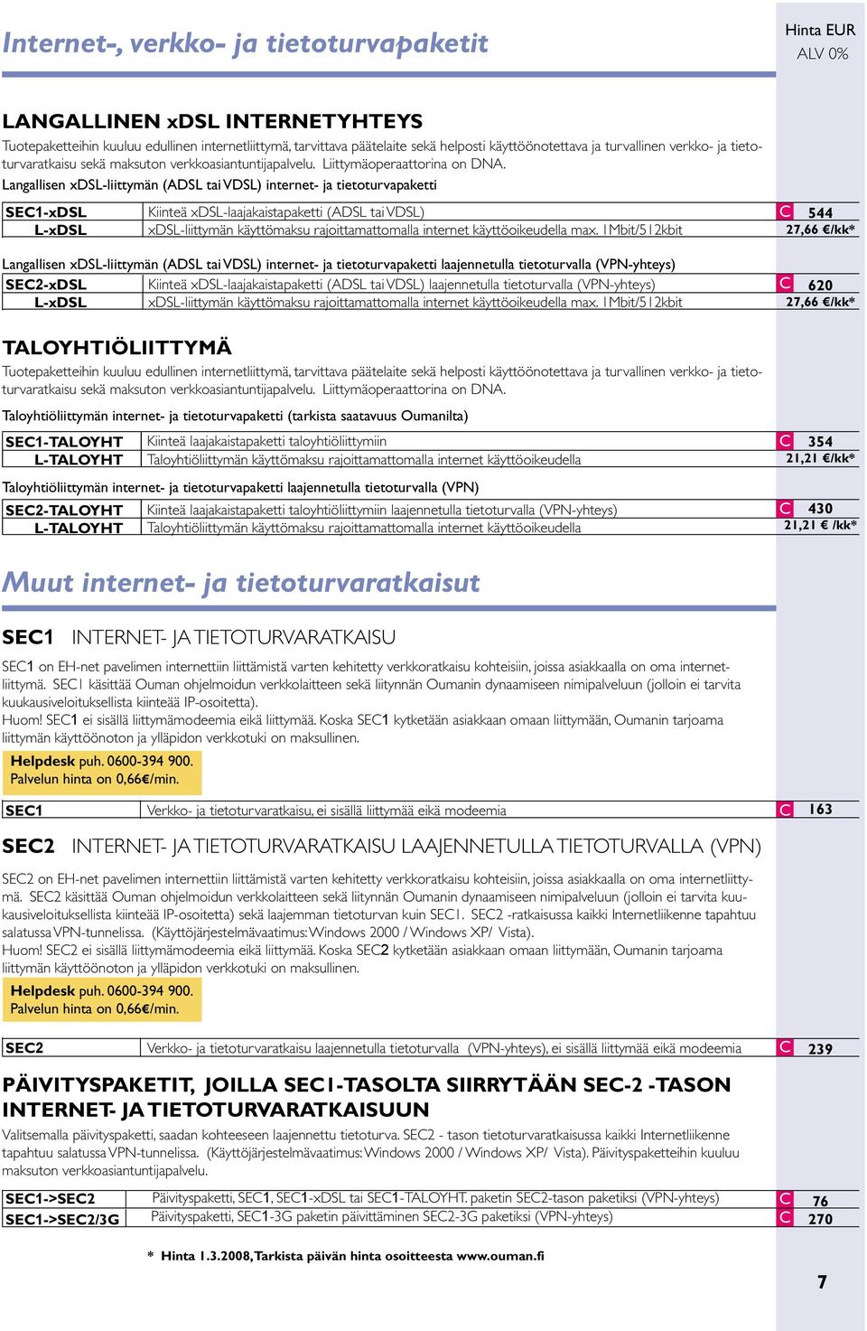 Langallisen xdsl-liittymän (DSL tai VDSL) internet- ja tietoturvapaketti SE1-xDSL L-xDSL Kiinteä xdsl-laajakaistapaketti (DSL tai VDSL) xdsl-liittymän käyttömaksu rajoittamattomalla internet