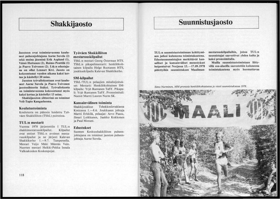 Jaoston työvaliokuntaan ovat kuuluneet Aarne Suvela ja Paavo Toivonen jaostosihteerin lisäksi. Työvaliokunta on toimintavuonna kokoontunut myös kaksi kertaa ja käsitellyt 13 asiaa.