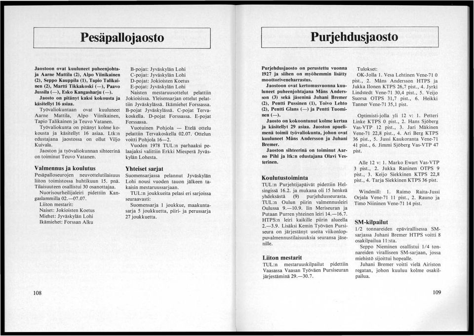 Työvaliokunta on pitänyt kolme kokousta ja käsitellyt 16 asiaa. Ltk:n edustajana jaostossa on ollut Viljo Kuivala. Jaoston ja työvaliokunnan sihteerinä on toiminut Teuvo Vatanen.