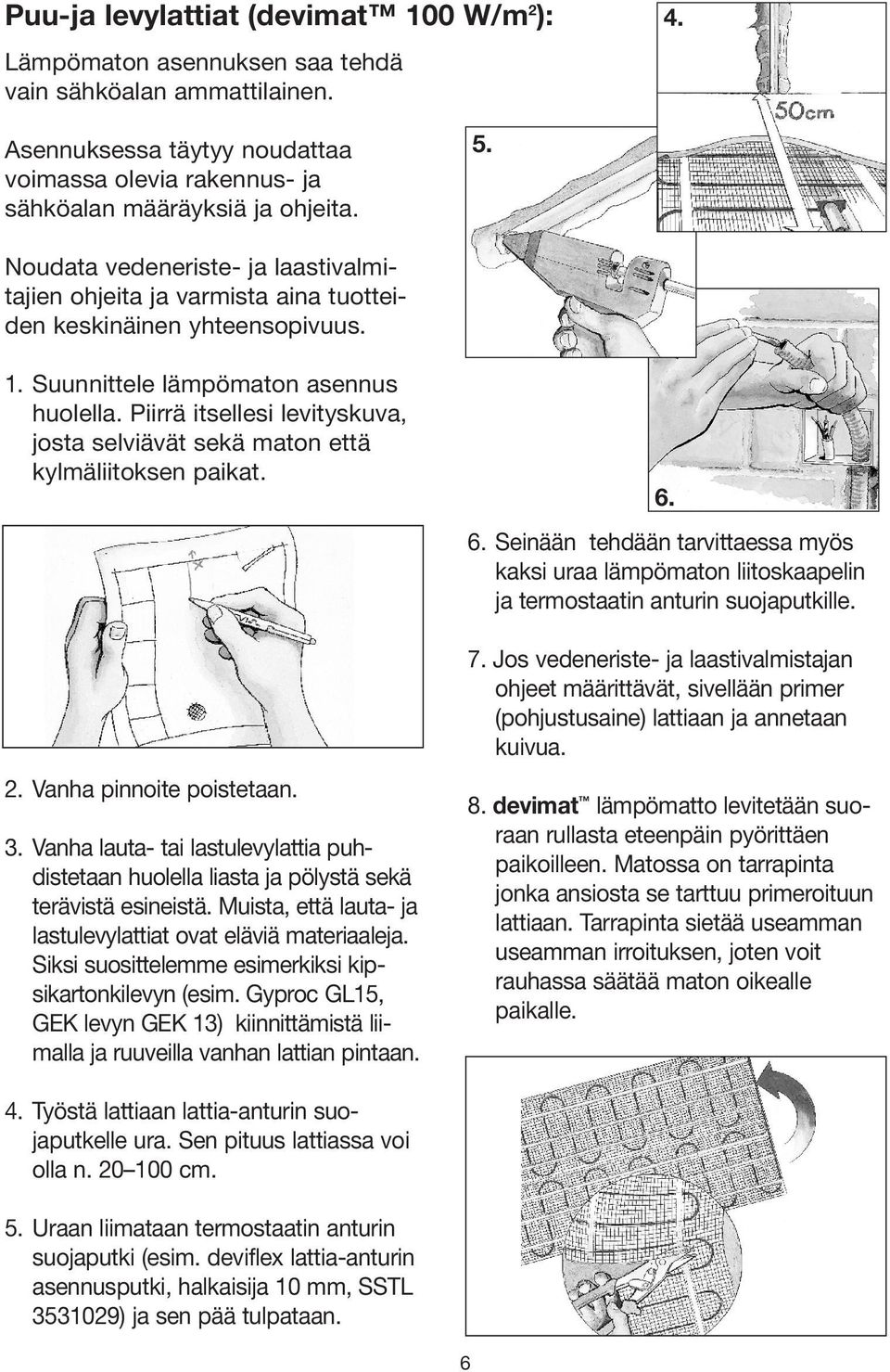 Piirrä itsellesi levityskuva, josta selviävät sekä maton että kylmäliitoksen paikat. 2. Vanha pinnoite poistetaan. 3.