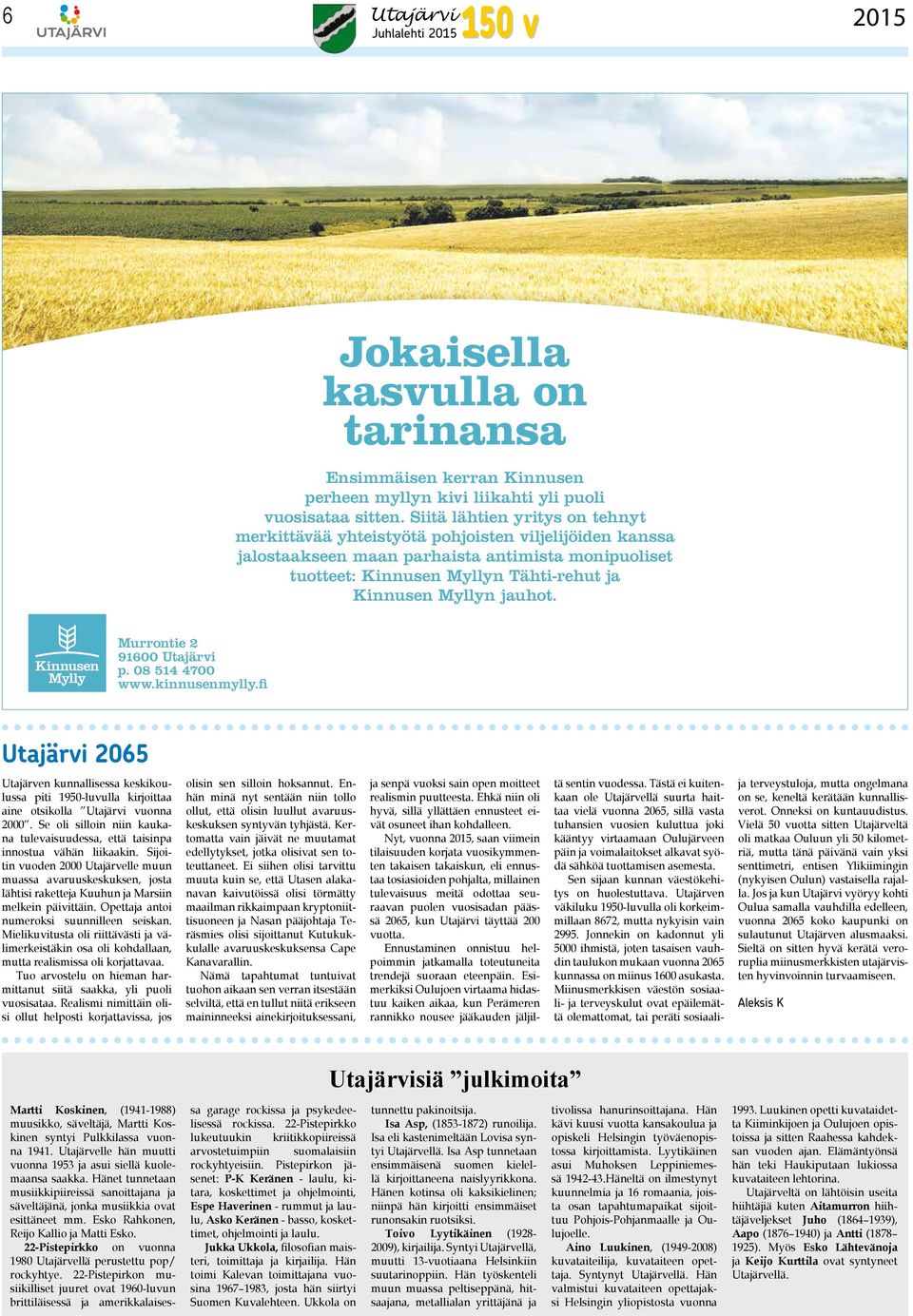 jauhot. Murrontie 2 91600 Utajärvi p. 08 514 4700 www.kinnusenmylly.fi Utajärvi 2065 Utajärven kunnallisessa keskikoulussa piti 1950-luvulla kirjoittaa aine otsikolla Utajärvi vuonna 2000.