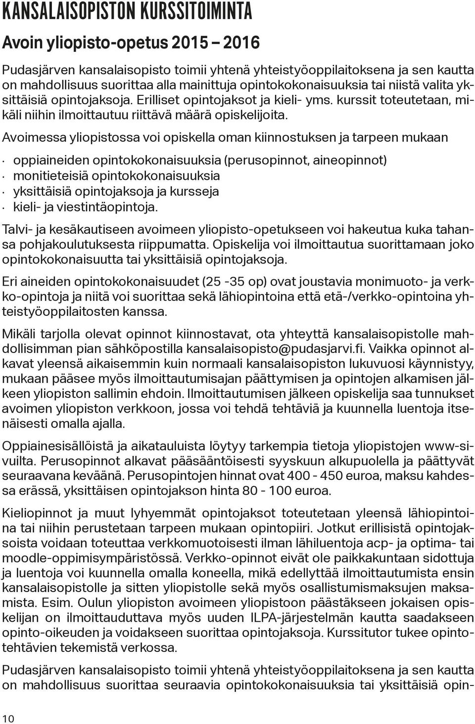 Avoimessa yliopistossa voi opiskella oman kiinnostuksen ja tarpeen mukaan oppiaineiden opintokokonaisuuksia (perusopinnot, aineopinnot) monitieteisiä opintokokonaisuuksia yksittäisiä opintojaksoja ja