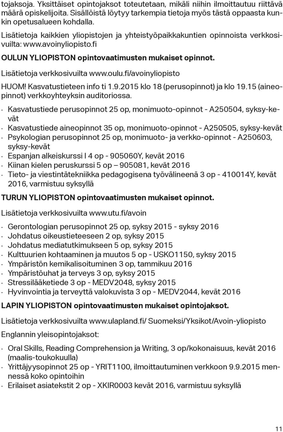 fi/avoinyliopisto HUOM! Kasvatustieteen info ti 1.9.2015 klo 18 (perusopinnot) ja klo 19.15 (aineopinnot) verkkoyhteyksin auditoriossa.