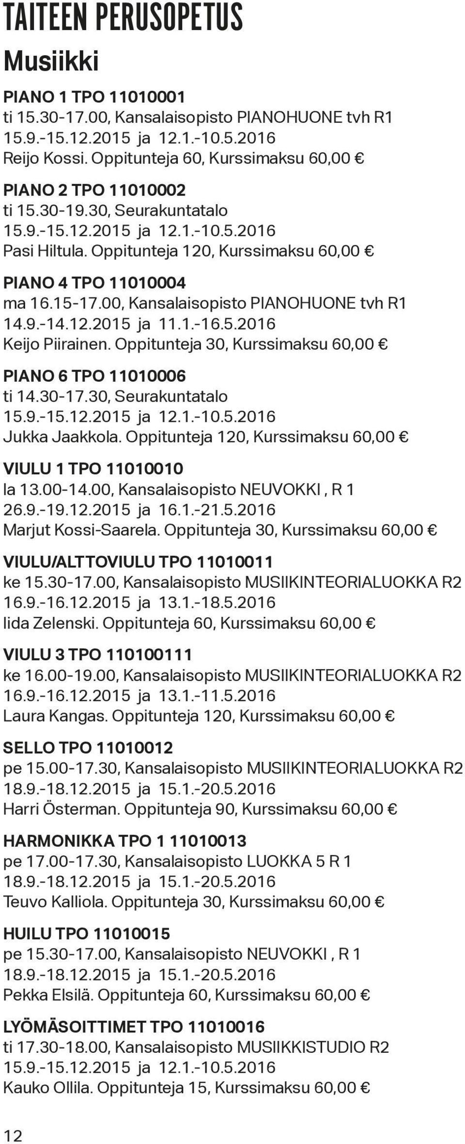 15-17.00, Kansalaisopisto PIANOHUONE tvh R1 14.9.-14.12.2015 ja 11.1.-16.5.2016 Keijo Piirainen. Oppitunteja 30, Kurssimaksu 60,00 PIANO 6 TPO 11010006 ti 14.30-17.30, Seurakuntatalo 15.9.-15.12.2015 ja 12.