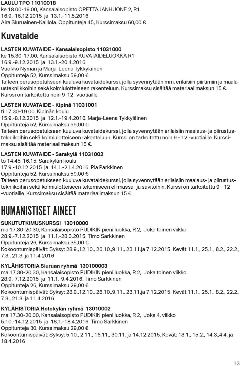 erilaisiin piirtimiin ja maalaustekniikkoihin sekä kolmiulotteiseen rakenteluun. Kurssimaksu sisältää materiaalimaksun 15. Kurssi on tarkoitettu noin 9-12 -vuotiaille.