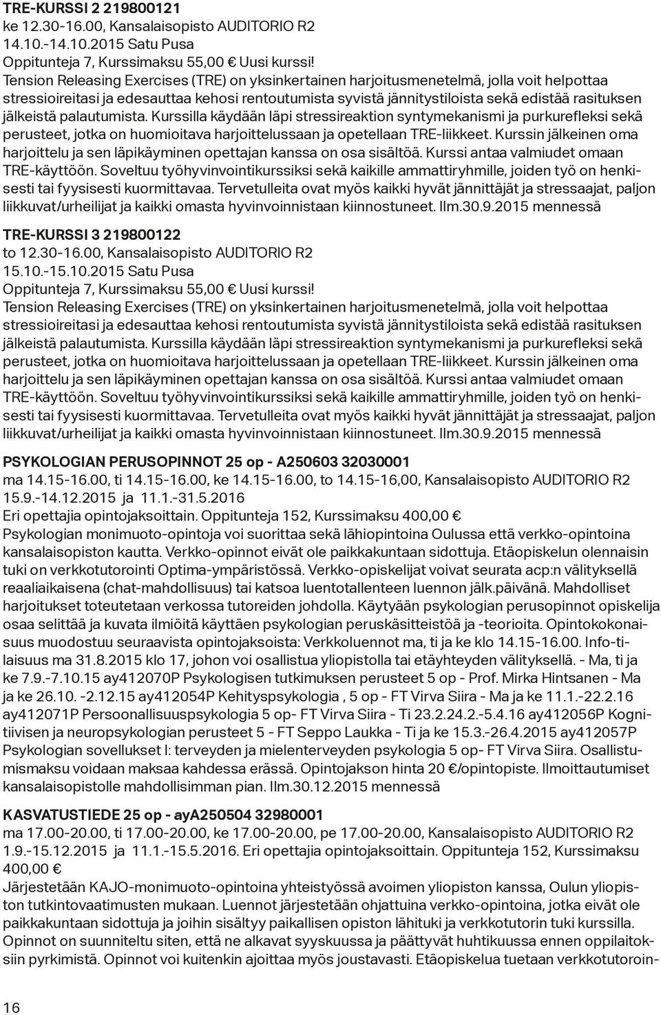 jälkeistä palautumista. Kurssilla käydään läpi stressireaktion syntymekanismi ja purkurefleksi sekä perusteet, jotka on huomioitava harjoittelussaan ja opetellaan TRE-liikkeet.