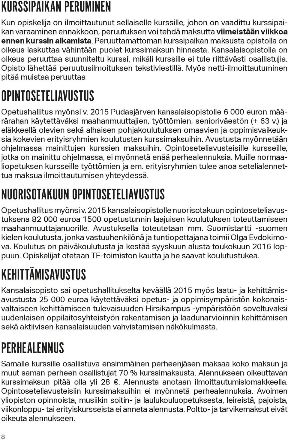 Kansalaisopistolla on oikeus peruuttaa suunniteltu kurssi, mikäli kurssille ei tule riittävästi osallistujia. Opisto lähettää peruutusilmoituksen tekstiviestillä.