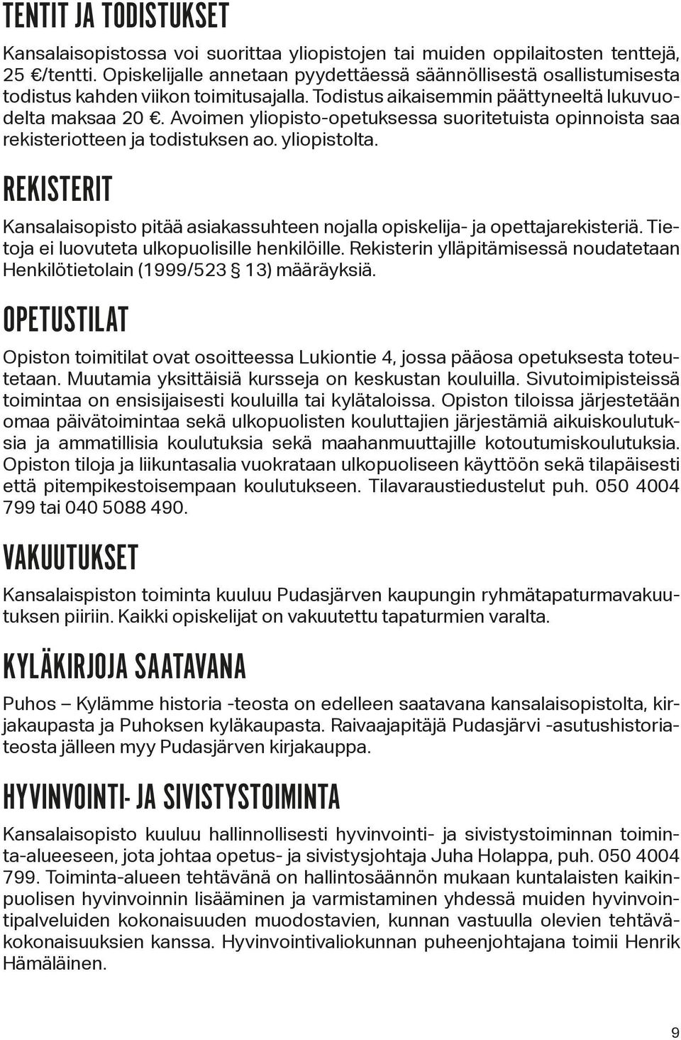 Avoimen yliopisto-opetuksessa suoritetuista opinnoista saa rekisteriotteen ja todistuksen ao. yliopistolta. REKISTERIT Kansalaisopisto pitää asiakassuhteen nojalla opiskelija- ja opettajarekisteriä.