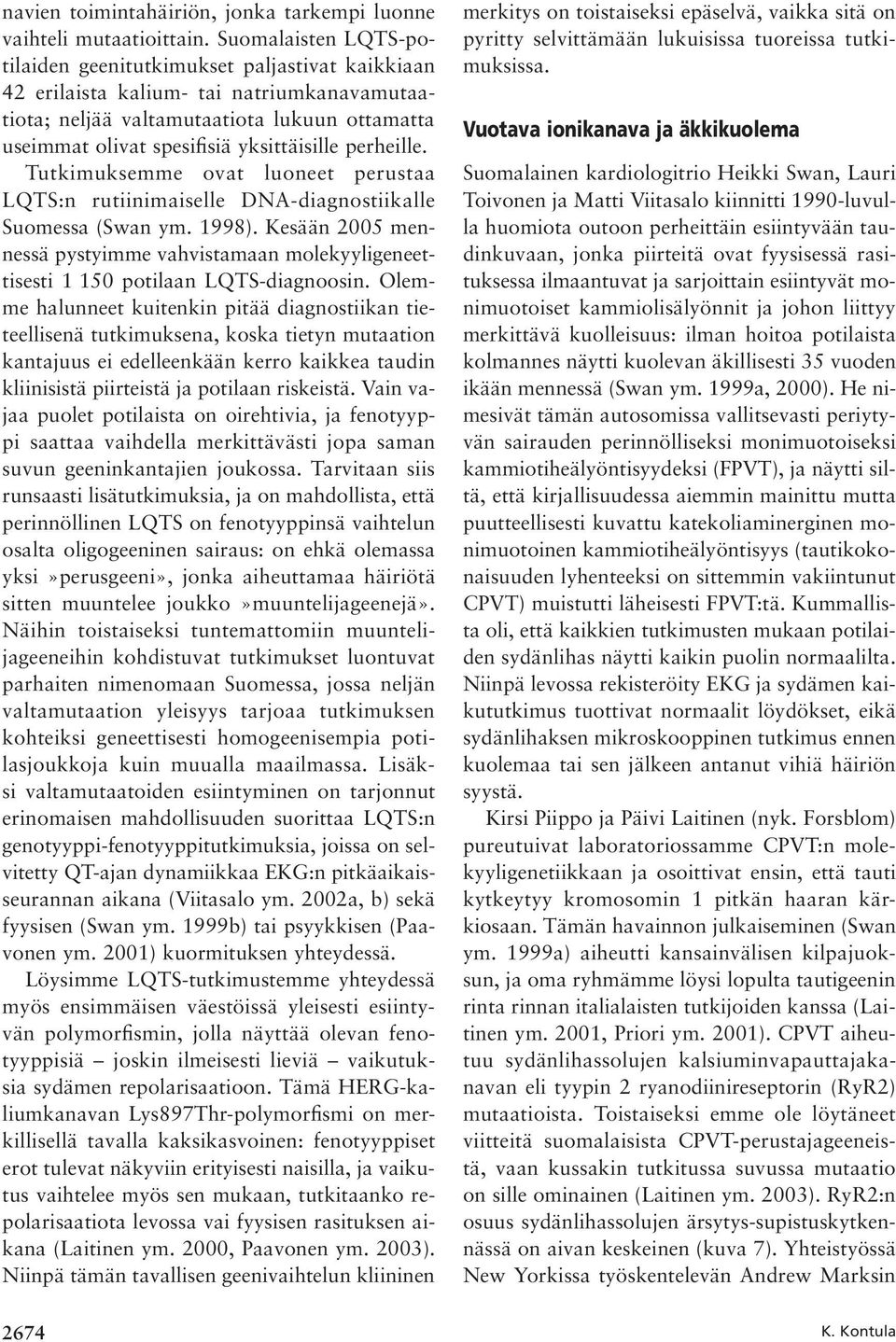 perheille. Tutkimuksemme ovat luoneet perustaa LQTS:n rutiinimaiselle DNA-diagnostiikalle Suomessa (Swan ym. 1998).