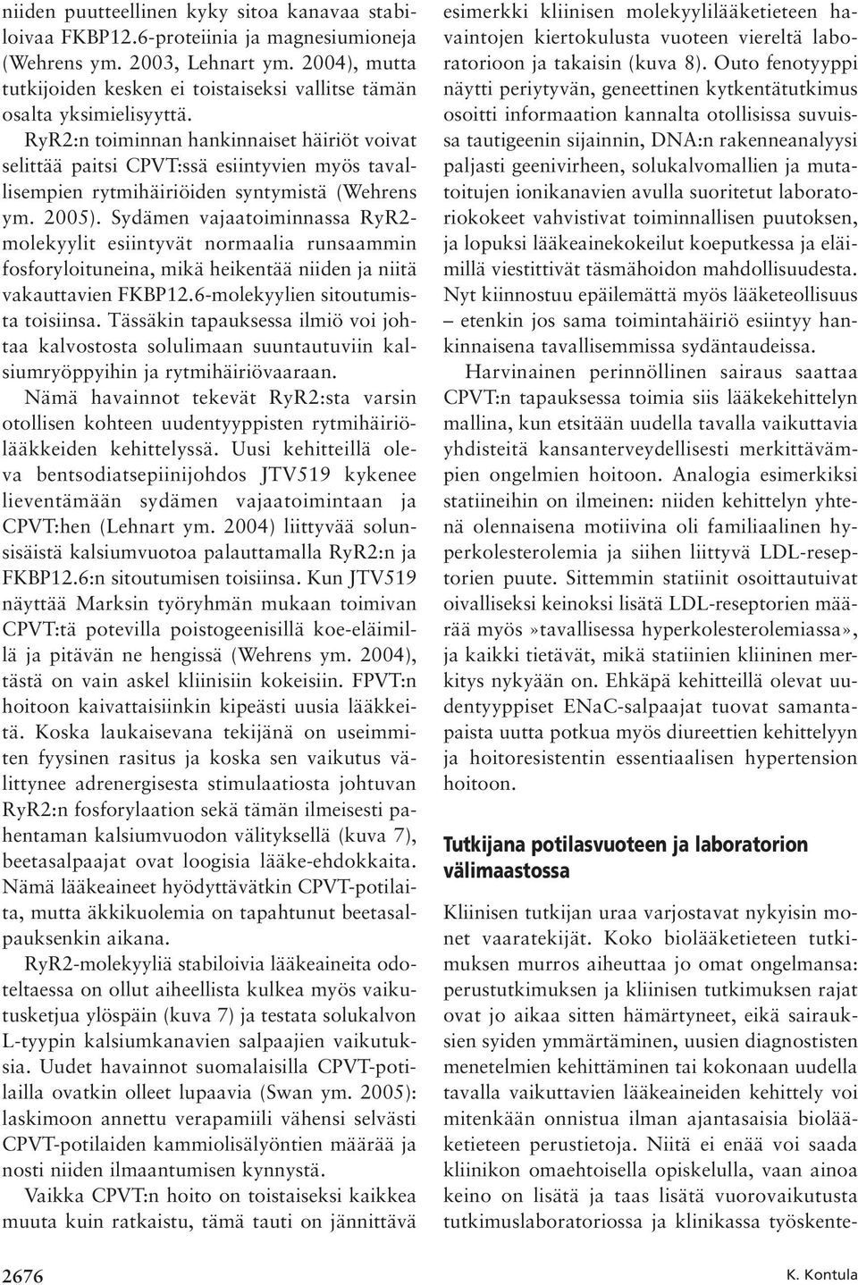 RyR2:n toiminnan hankinnaiset häiriöt voivat selittää paitsi CPVT:ssä esiintyvien myös tavallisempien rytmihäiriöiden syntymistä (Wehrens ym. 2005).