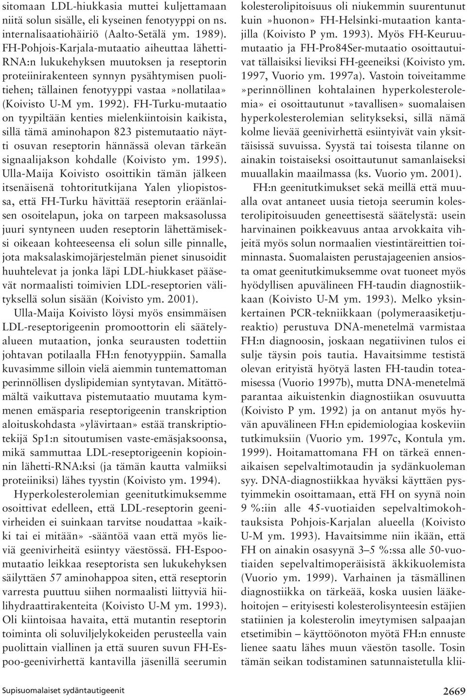 1992). FH-Turku-mutaatio on tyypiltään kenties mielenkiintoisin kaikista, sillä tämä aminohapon 823 pistemutaatio näytti osuvan reseptorin hännässä olevan tärkeän signaalijakson kohdalle (Koivisto ym.