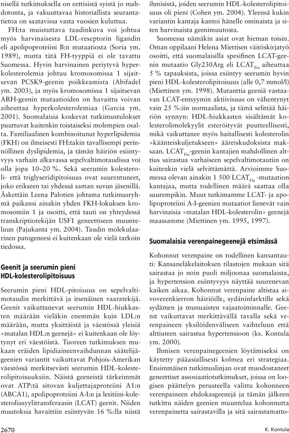 Hyvin harvinainen periytyvä hyperkolesterolemia johtuu kromosomissa 1 sijaitsevan PCSK9-geenin poikkeamista (Abifadel ym.