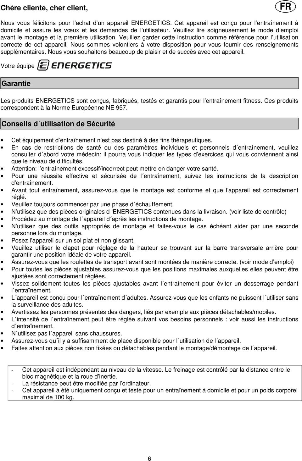 Nous sommes volontiers à votre disposition pour vous fournir des renseignements supplémentaires. Nous vous souhaitons beaucoup de plaisir et de succès avec cet appareil.