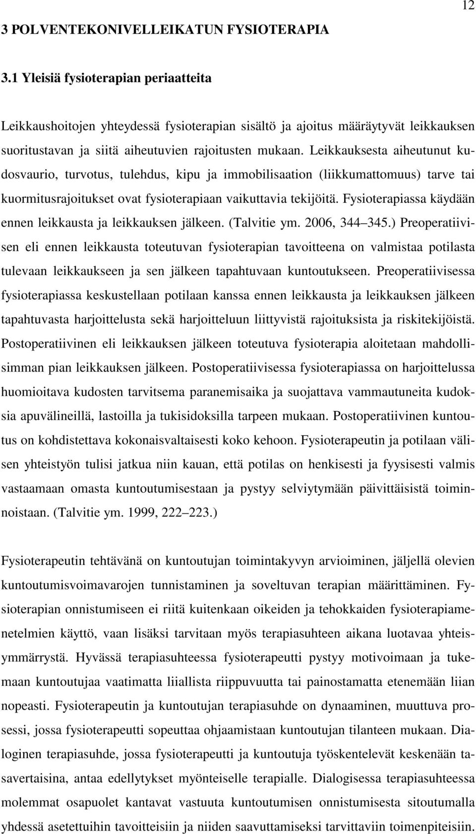 Leikkauksesta aiheutunut kudosvaurio, turvotus, tulehdus, kipu ja immobilisaation (liikkumattomuus) tarve tai kuormitusrajoitukset ovat fysioterapiaan vaikuttavia tekijöitä.