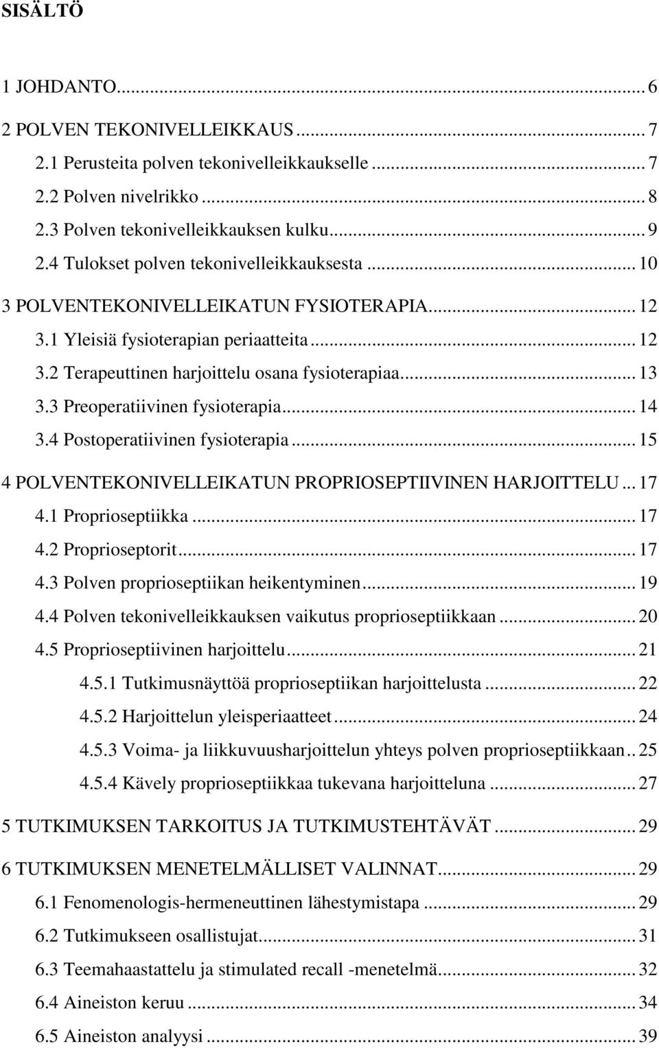 3 Preoperatiivinen fysioterapia... 14 3.4 Postoperatiivinen fysioterapia... 15 4 POLVENTEKONIVELLEIKATUN PROPRIOSEPTIIVINEN HARJOITTELU... 17 4.1 Proprioseptiikka... 17 4.2 Proprioseptorit... 17 4.3 Polven proprioseptiikan heikentyminen.