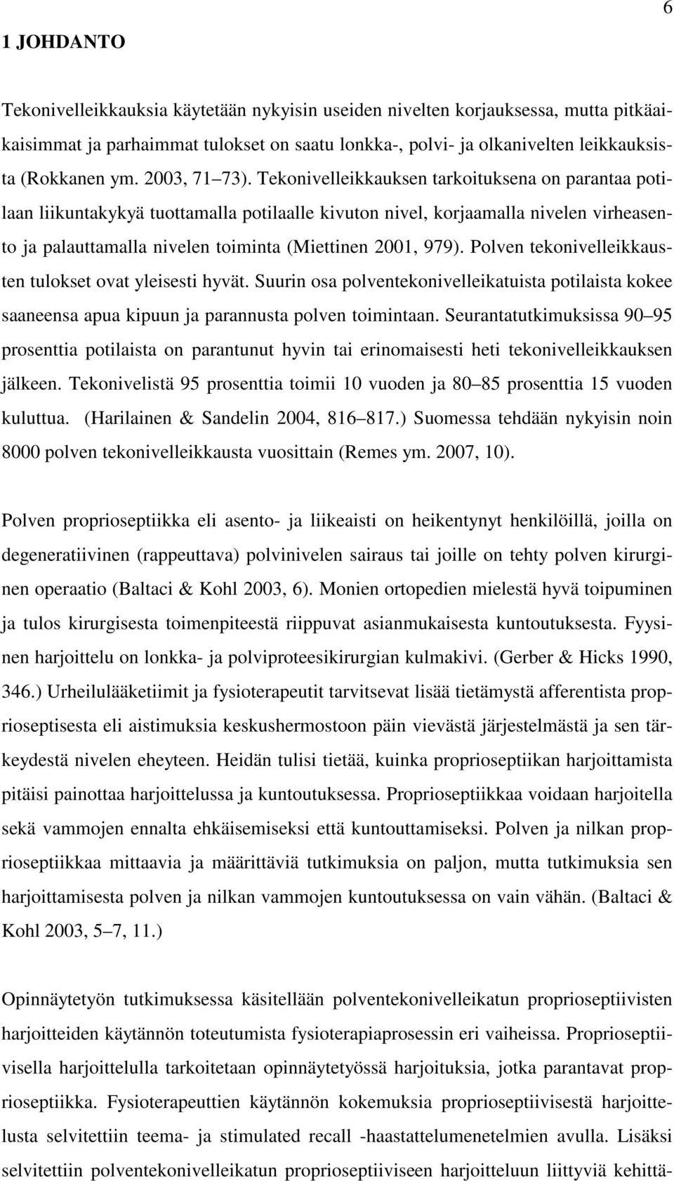 Tekonivelleikkauksen tarkoituksena on parantaa potilaan liikuntakykyä tuottamalla potilaalle kivuton nivel, korjaamalla nivelen virheasento ja palauttamalla nivelen toiminta (Miettinen 2001, 979).