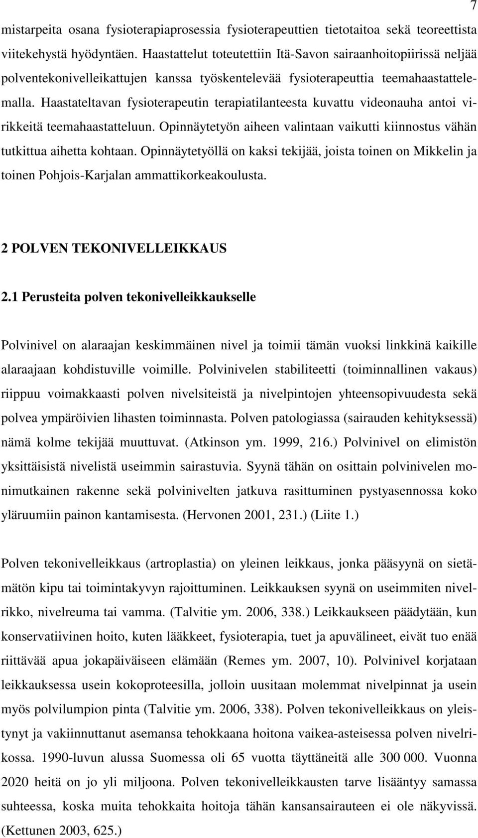 Haastateltavan fysioterapeutin terapiatilanteesta kuvattu videonauha antoi virikkeitä teemahaastatteluun. Opinnäytetyön aiheen valintaan vaikutti kiinnostus vähän tutkittua aihetta kohtaan.