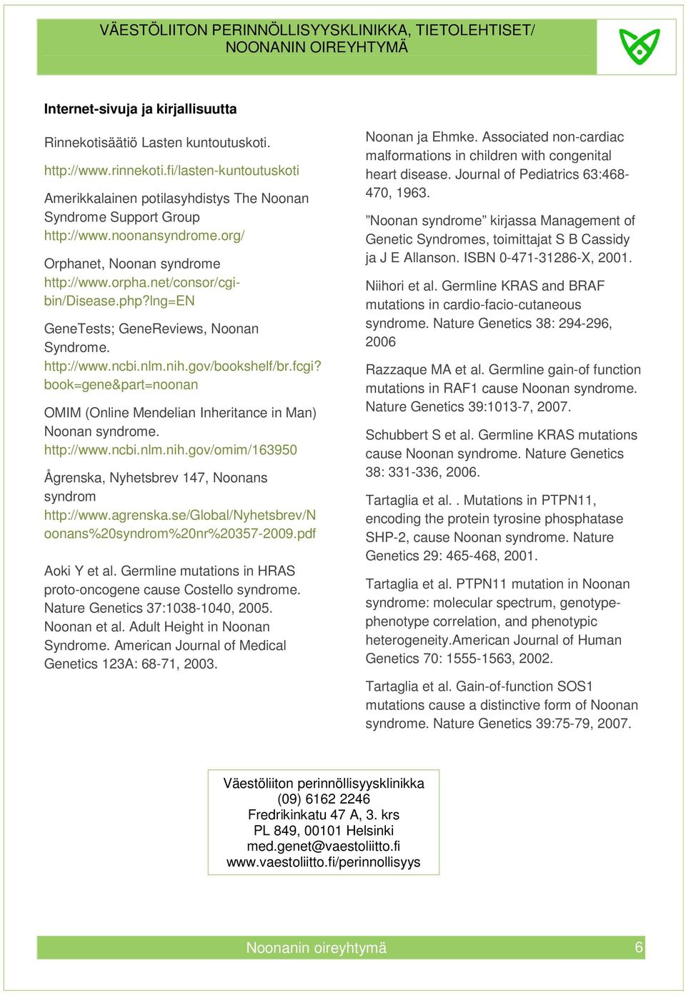 book=gene&part=noonan OMIM (Online Mendelian Inheritance in Man) Noonan syndrome. http://www.ncbi.nlm.nih.gov/omim/163950 Ågrenska, Nyhetsbrev 147, Noonans syndrom http://www.agrenska.