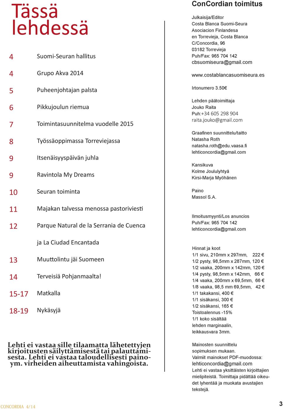 es 5 6 7 8 9 9 10 11 12 13 14 15-17 18-19 Puheenjohtajan palsta Pikkujoulun riemua Toimintasuunnitelma vuodelle 2015 Työssäoppimassa Torreviejassa Itsenäisyyspäivän juhla Ravintola My Dreams Seuran