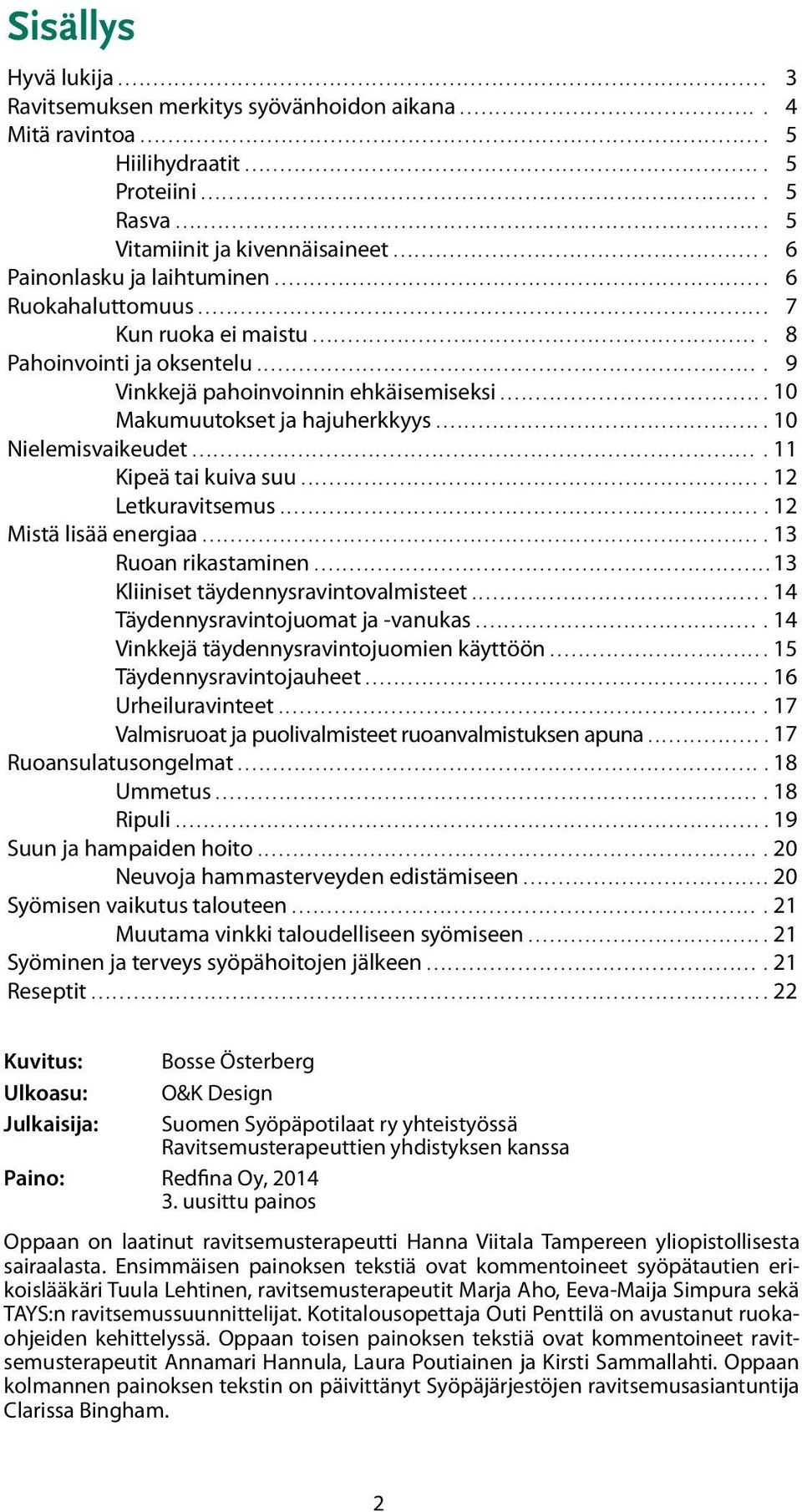 ... 10 Nielemisvaikeudet.... 11 Kipeä tai kuiva suu.... 12 Letkuravitsemus.... 12 Mistä lisää energiaa.... 13 Ruoan rikastaminen... 13 Kliiniset täydennysravintovalmisteet.