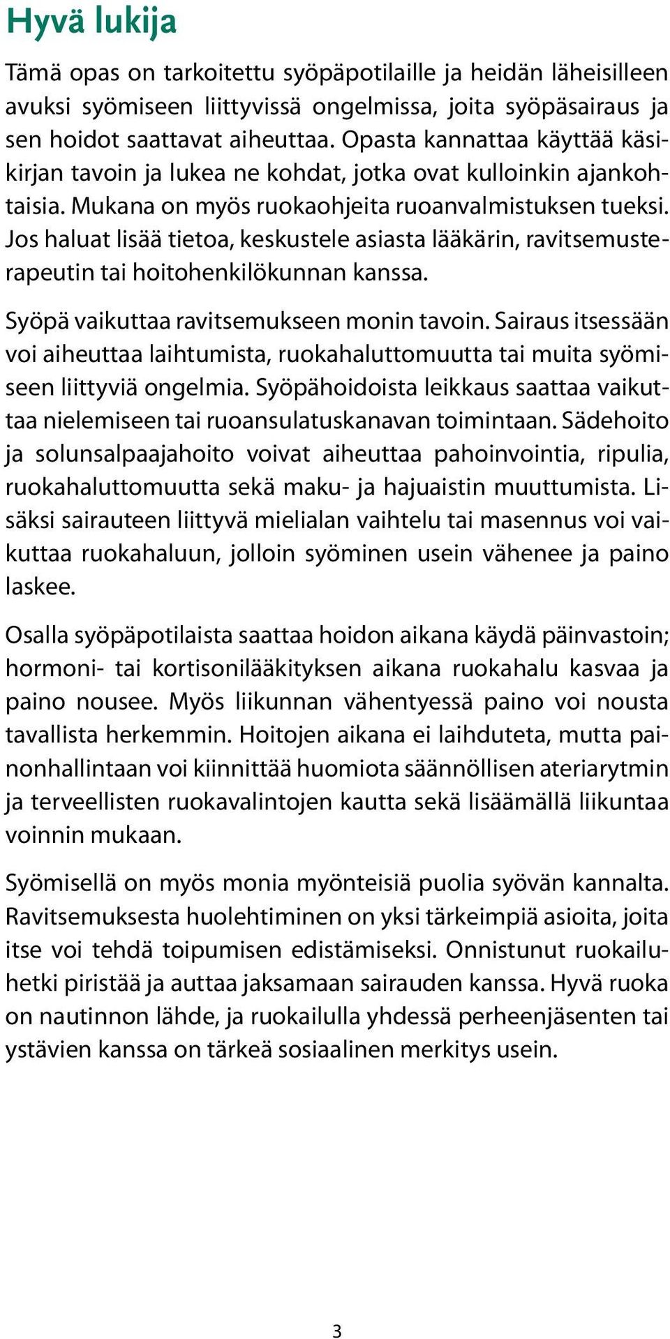 Jos haluat lisää tietoa, keskustele asiasta lääkärin, ravitsemusterapeutin tai hoitohenkilökunnan kanssa. Syöpä vaikuttaa ravitsemukseen monin tavoin.