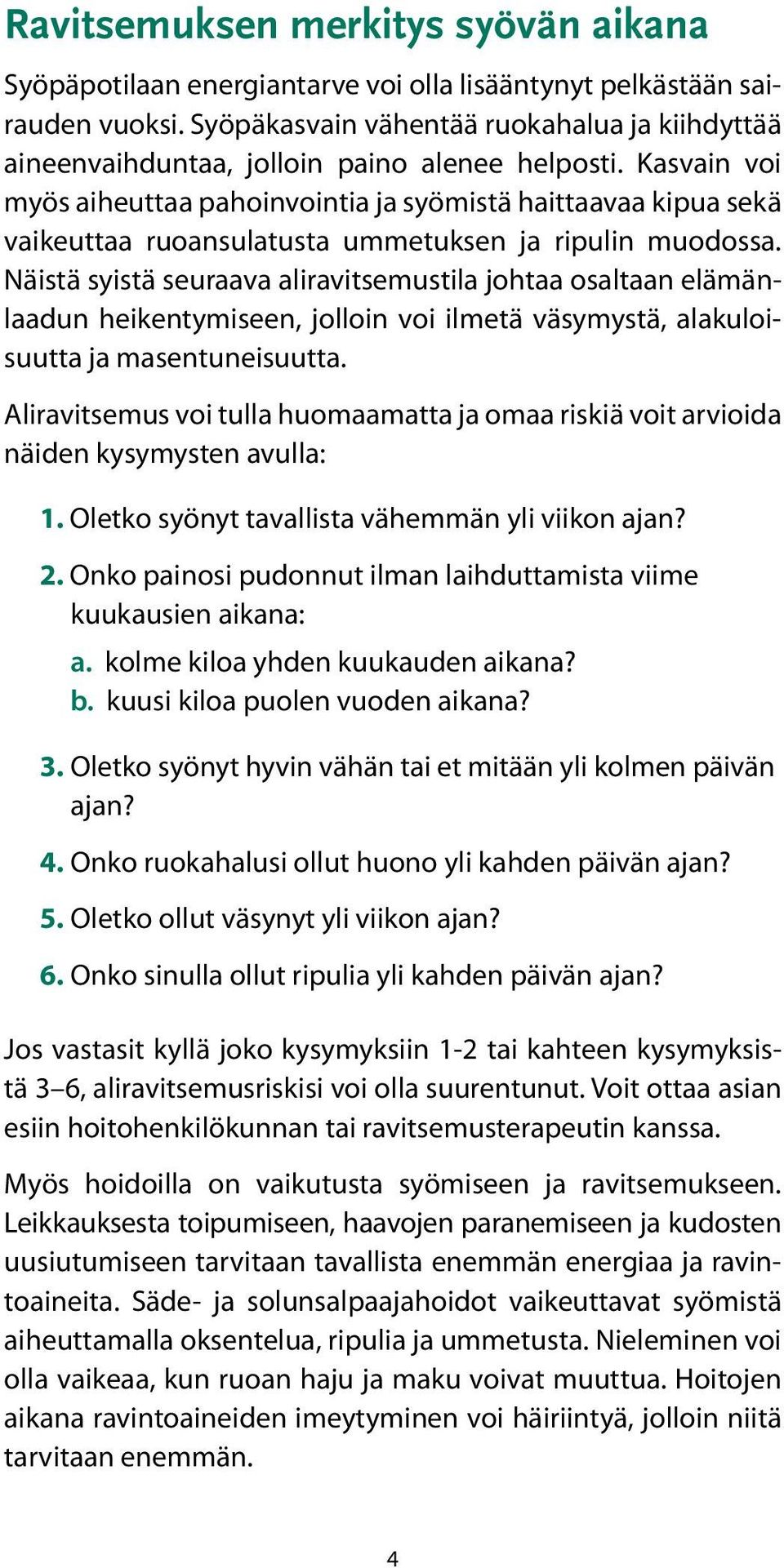 Kasvain voi myös aiheuttaa pahoinvointia ja syömistä haittaavaa kipua sekä vaikeuttaa ruoansulatusta ummetuksen ja ripulin muodossa.