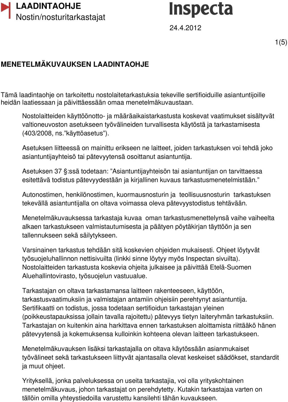 käyttöasetus ). Asetuksen liitteessä on mainittu erikseen ne laitteet, joiden tarkastuksen voi tehdä joko asiantuntijayhteisö tai pätevyytensä osoittanut asiantuntija.