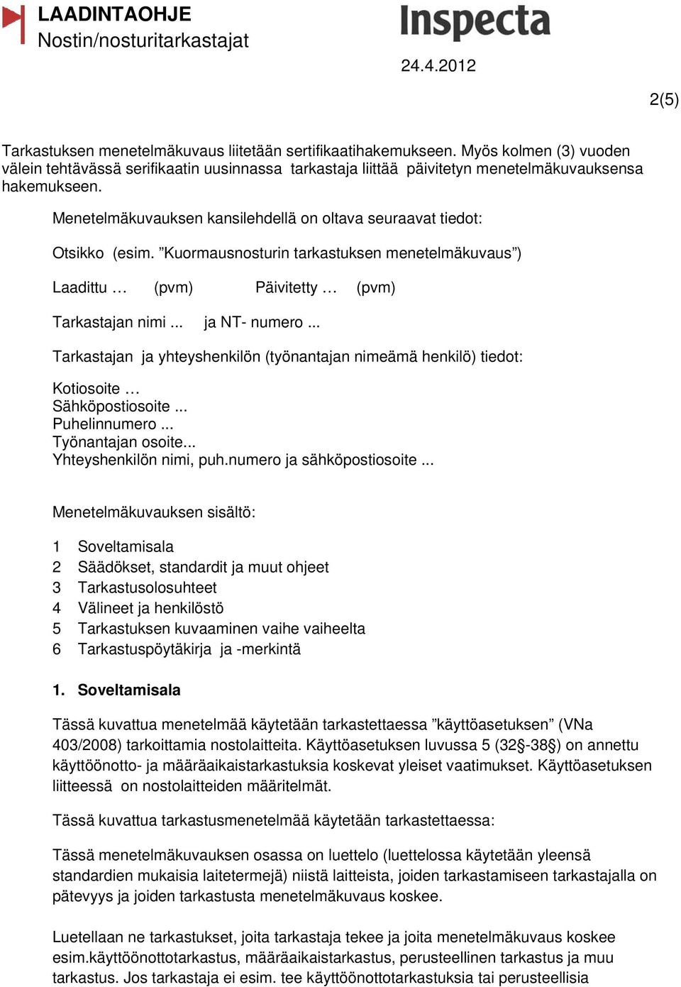 .. Tarkastajan ja yhteyshenkilön (työnantajan nimeämä henkilö) tiedot: Kotiosoite Sähköpostiosoite... Puhelinnumero... Työnantajan osoite... Yhteyshenkilön nimi, puh.numero ja sähköpostiosoite.