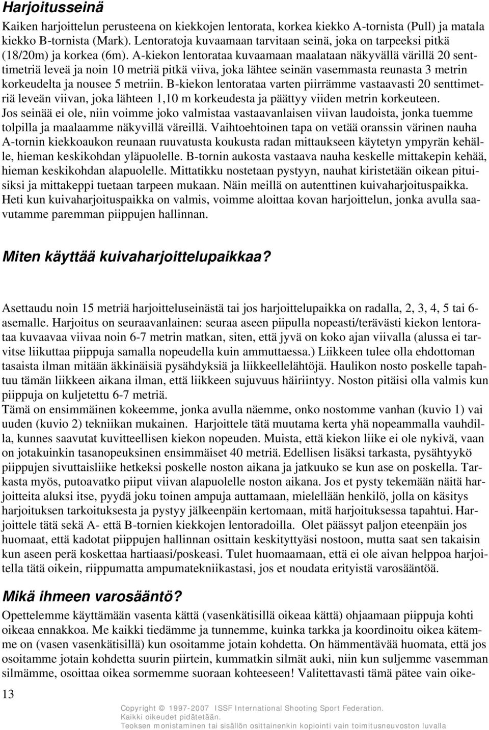 A-kiekon lentorataa kuvaamaan maalataan näkyvällä värillä 20 senttimetriä leveä ja noin 10 metriä pitkä viiva, joka lähtee seinän vasemmasta reunasta 3 metrin korkeudelta ja nousee 5 metriin.