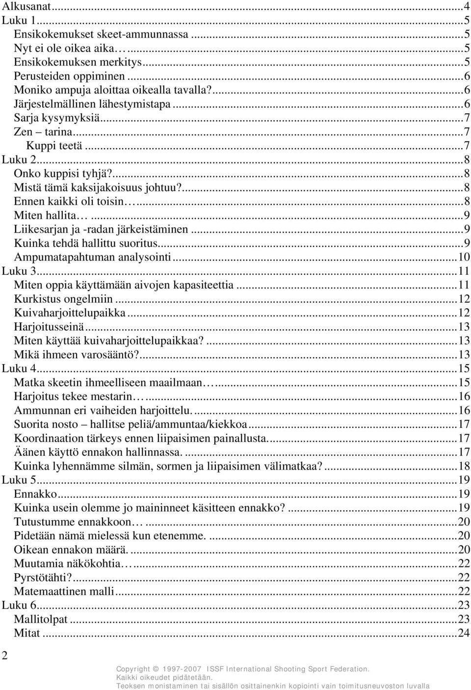 ..8 Miten hallita...9 Liikesarjan ja -radan järkeistäminen...9 Kuinka tehdä hallittu suoritus...9 Ampumatapahtuman analysointi...10 Luku 3...11 Miten oppia käyttämään aivojen kapasiteettia.