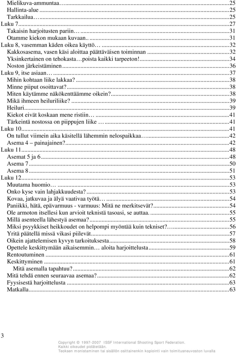 ..37 Mihin kohtaan liike lakkaa?...38 Minne piiput osoittavat?...38 Miten käytämme näkökenttäämme oikein?...38 Mikä ihmeen heiluriliike?...39 Heiluri...39 Kiekot eivät koskaan mene ristiin.