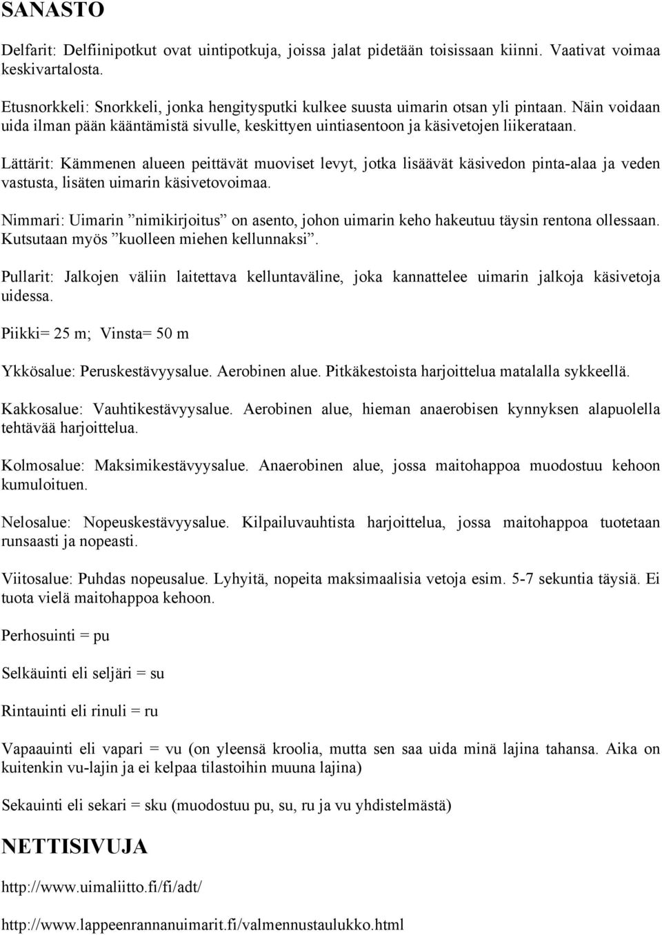 Lättärit: Kämmenen alueen peittävät muoviset levyt, jotka lisäävät käsivedon pinta-alaa ja veden vastusta, lisäten uimarin käsivetovoimaa.