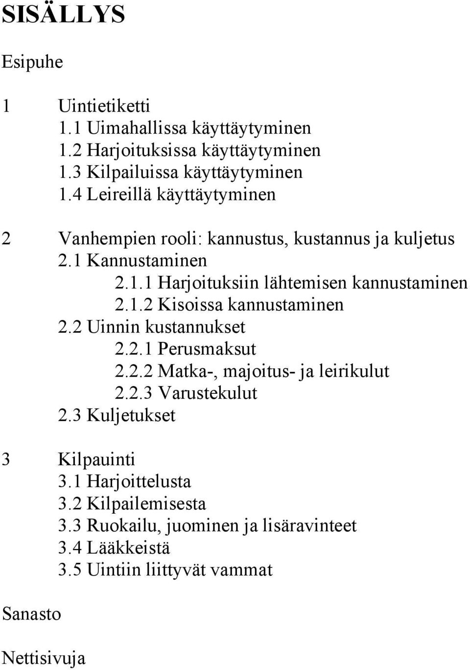 1.2 Kisoissa kannustaminen 2.2 Uinnin kustannukset 2.2.1 Perusmaksut 2.2.2 Matka-, majoitus- ja leirikulut 2.2.3 Varustekulut 2.