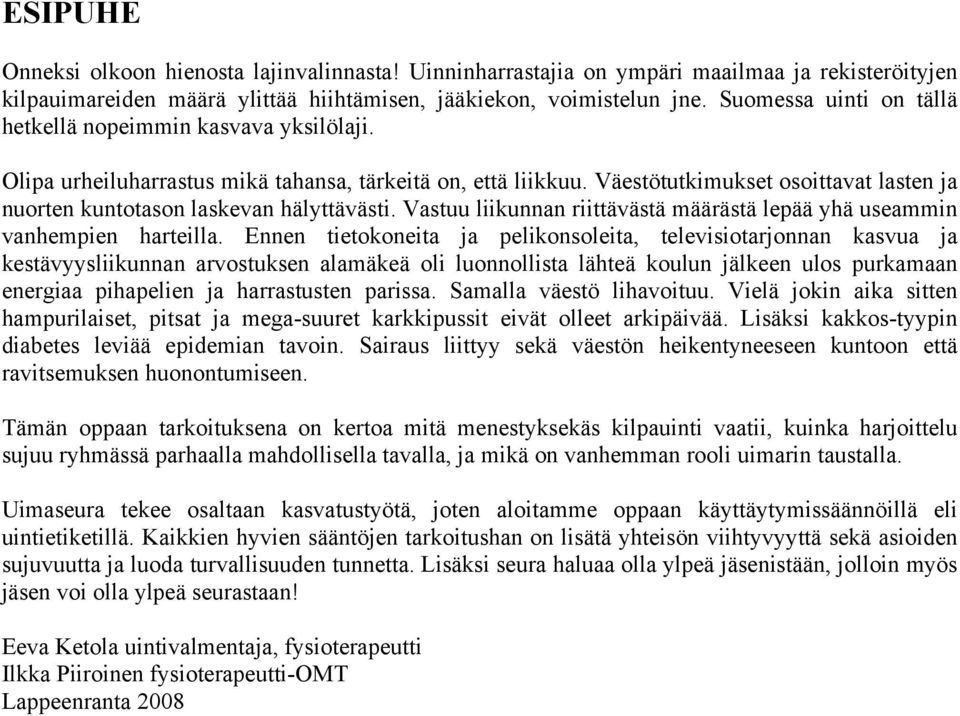 Väestötutkimukset osoittavat lasten ja nuorten kuntotason laskevan hälyttävästi. Vastuu liikunnan riittävästä määrästä lepää yhä useammin vanhempien harteilla.