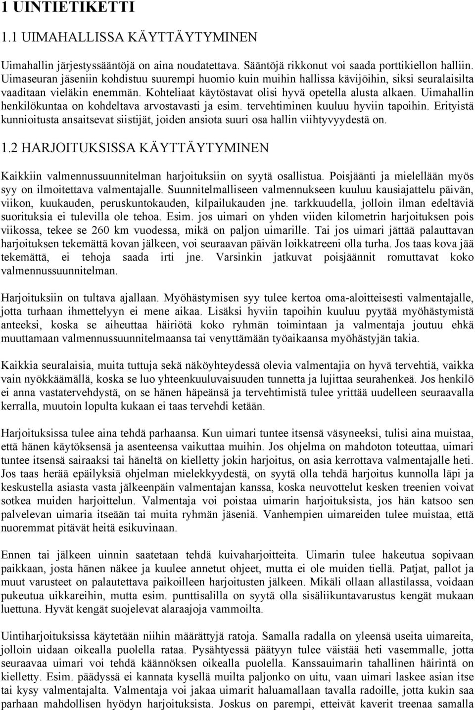 Uimahallin henkilökuntaa on kohdeltava arvostavasti ja esim. tervehtiminen kuuluu hyviin tapoihin. Erityistä kunnioitusta ansaitsevat siistijät, joiden ansiota suuri osa hallin viihtyvyydestä on. 1.