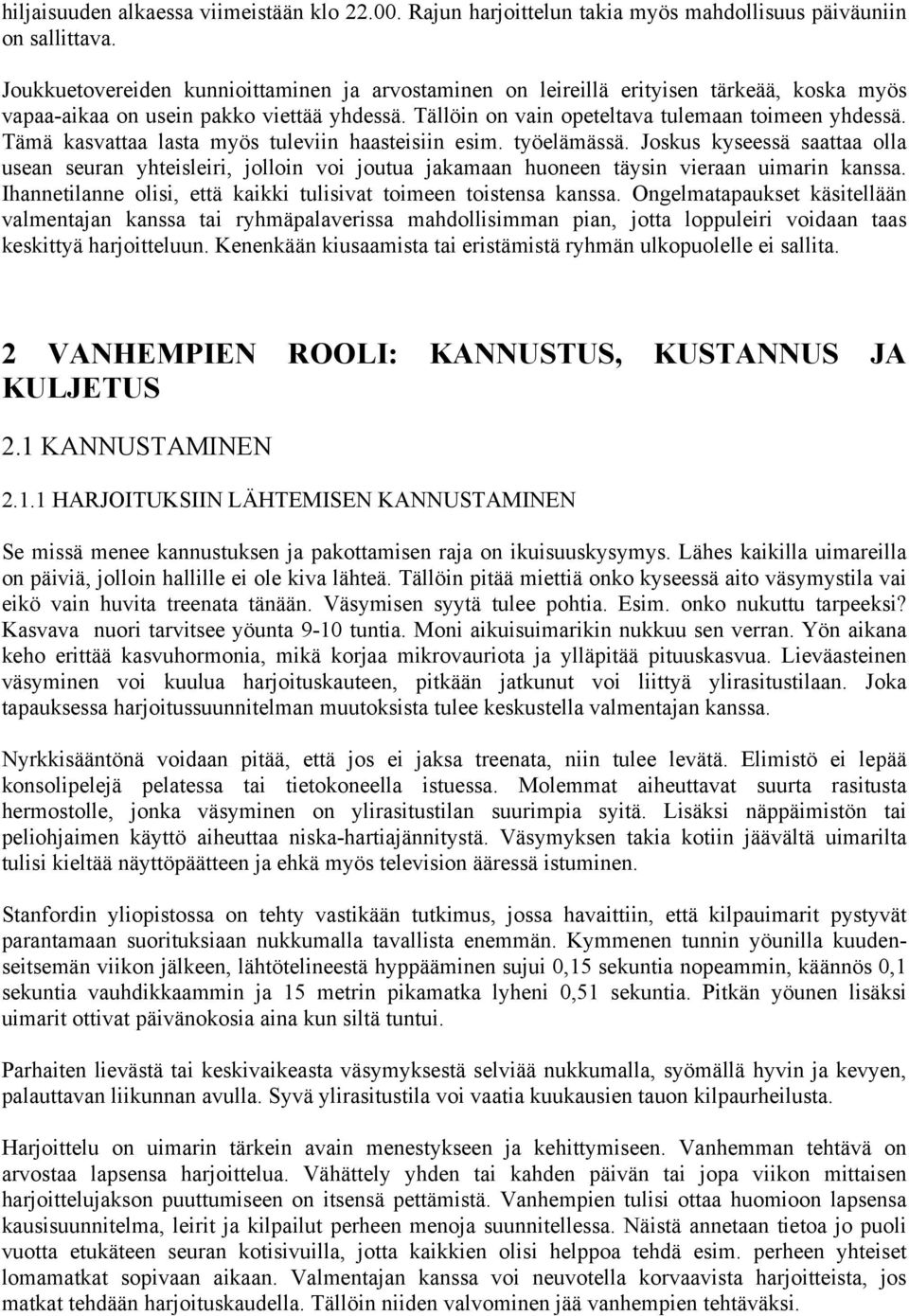 Tämä kasvattaa lasta myös tuleviin haasteisiin esim. työelämässä. Joskus kyseessä saattaa olla usean seuran yhteisleiri, jolloin voi joutua jakamaan huoneen täysin vieraan uimarin kanssa.