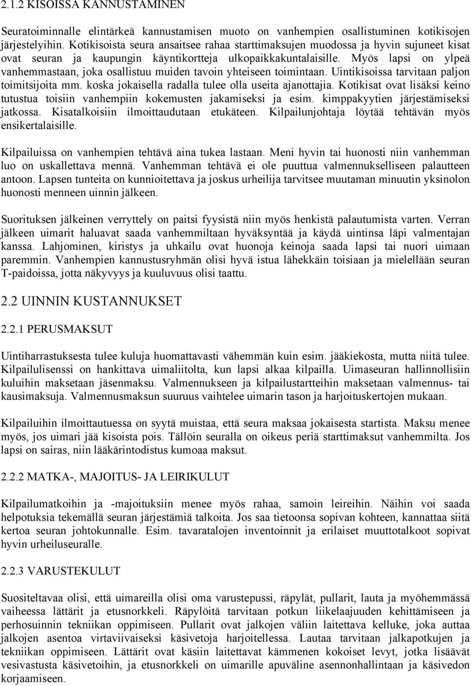 Myös lapsi on ylpeä vanhemmastaan, joka osallistuu muiden tavoin yhteiseen toimintaan. Uintikisoissa tarvitaan paljon toimitsijoita mm. koska jokaisella radalla tulee olla useita ajanottajia.