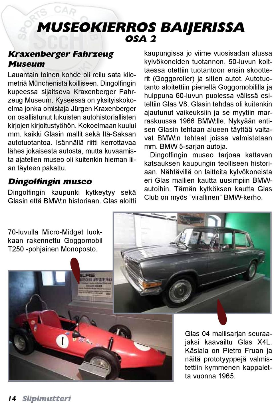 kaikki Glasin mallit sekä Itä-Saksan autotuotantoa. Isännällä riitti kerrottavaa lähes jokaisesta autosta, mutta kuvaamista ajatellen museo oli kuitenkin hieman liian täyteen pakattu.