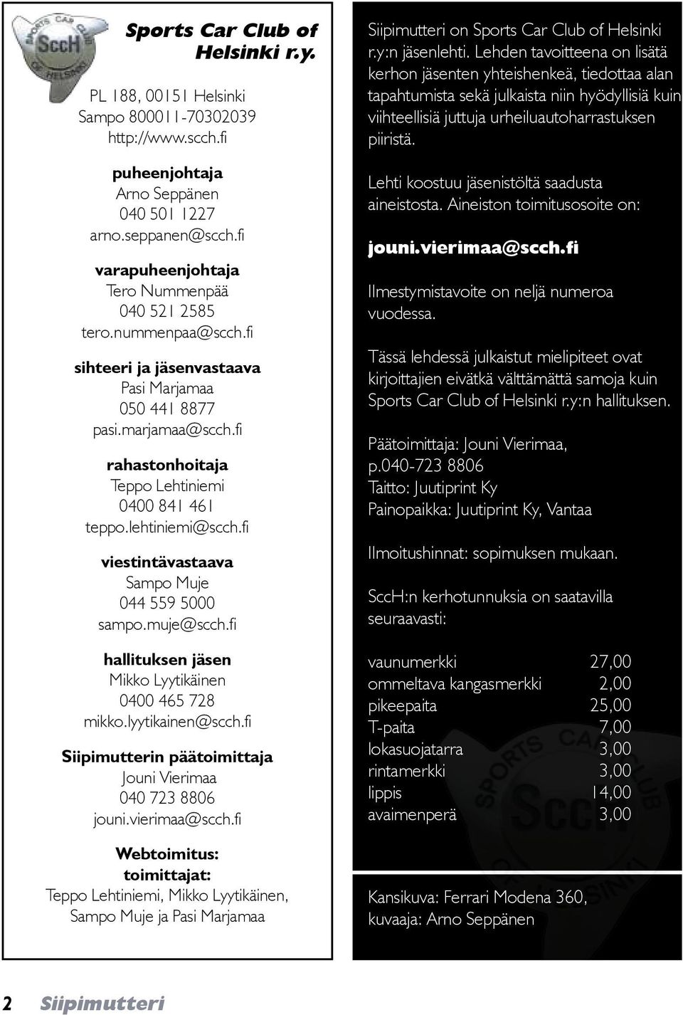 lehtiniemi@scch.fi viestintävastaava Sampo Muje 044 559 5000 sampo.muje@scch.fi hallituksen jäsen Mikko Lyytikäinen 0400 465 728 mikko.lyytikainen@scch.