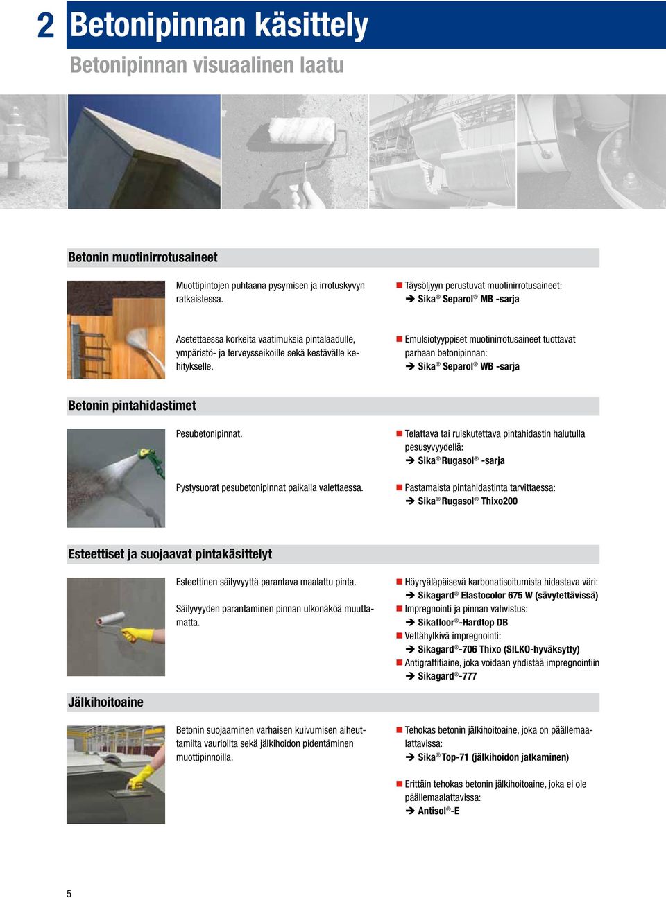 Emulsiotyyppiset muotinirrotusaineet tuottavat parhaan betonipinnan: Sika Separol WB -sarja Betonin pintahidastimet Pesubetonipinnat. Pystysuorat pesubetonipinnat paikalla valettaessa.